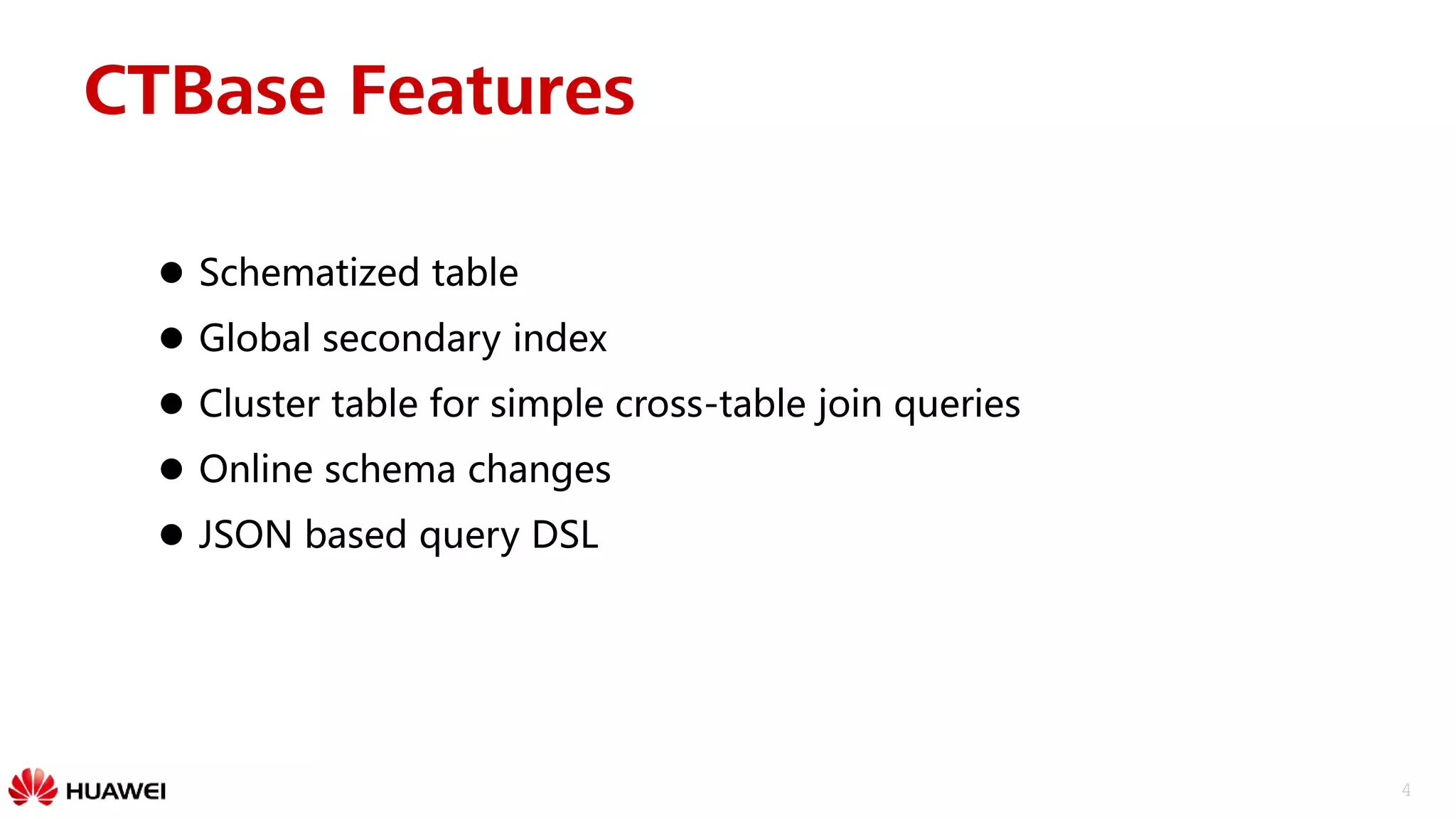 4
CTBase Features
 Schematized table
 Global secondary index
 Cluster table for simple cross-table join queries
 Online schema changes
 JSON based query DSL
 