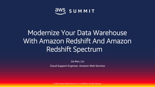 © 2018, Amazon Web Services, Inc. or its affiliates. All rights reserved.
Jia-Ren, Lin
Cloud Support Engineer, Amazon Web Services
Modernize Your Data Warehouse
With Amazon Redshift And Amazon
Redshift Spectrum
 