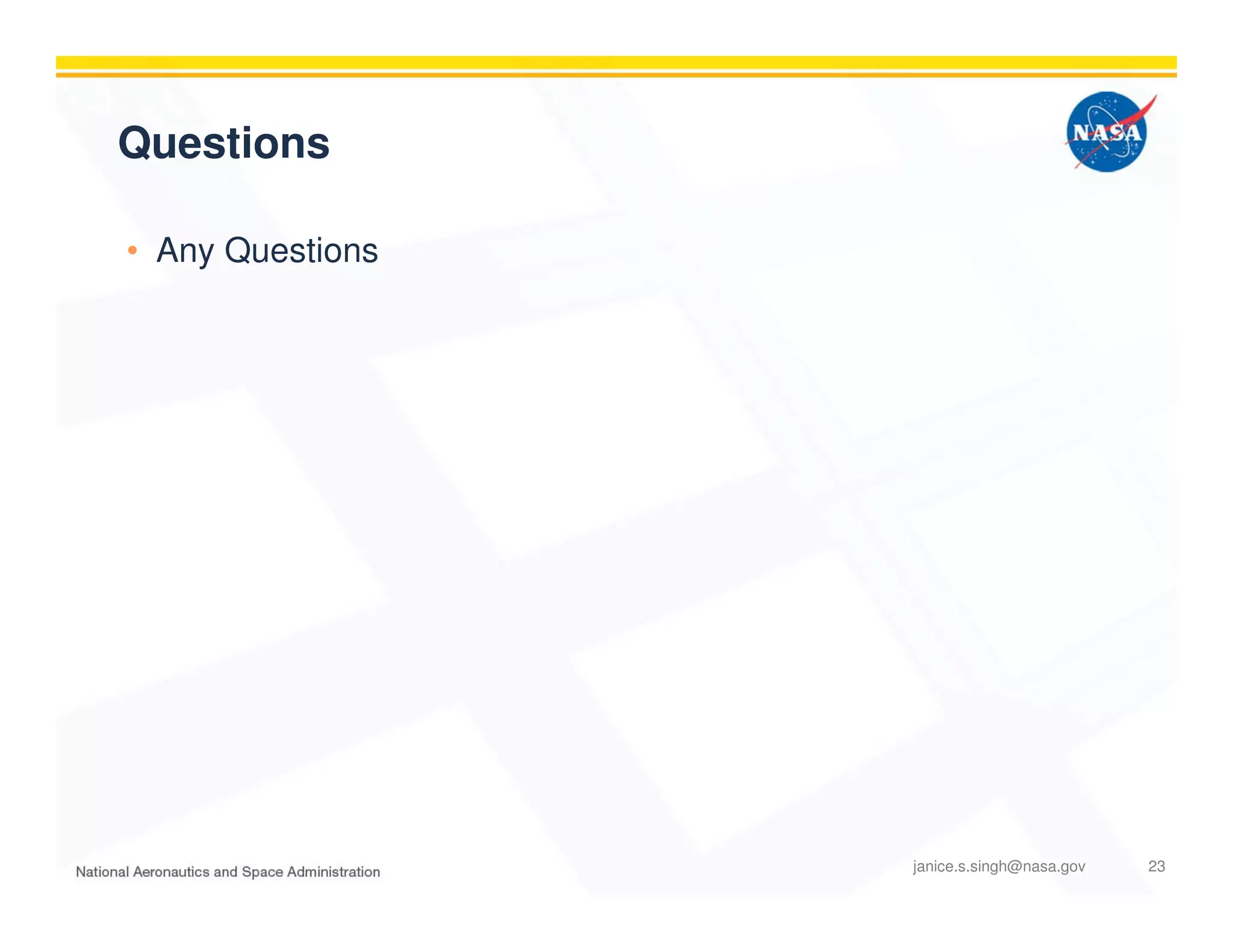 Questions
• Any Questions
janice.s.singh@nasa.gov 23
 