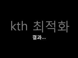 kth 최적화
결과…
 