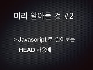 var refs = { 
heads: { 
master: ‘master’, 
develop: ‘develop’ 
} 
}; 
! 
 console.log( refs. heads. master ); 
! 
‘master’ 
refs.heads.master 역시 단순 변수 
 