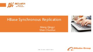www.aliyun.com/aliware
HBase Synchronous Replication
Meng Qingyi
Shen Chunhui
 