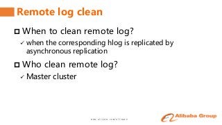 www.aliyun.com/aliware
Remote log clean
 When to clean remote log?
 when the corresponding hlog is replicated by
asynchronous replication
 Who clean remote log?
 Master cluster
 