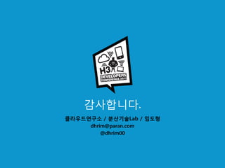 감사합니다.
클라우드연구소 / 분산기술Lab / 임도형
      dhrim@paran.com
          @dhrim00
 