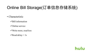 Online Bill Storage(订单信息存储系统)
• Characteristic
üBill information
üOnline service
üWrite more, read less
üRead delay < 1s
 