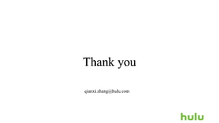 Thank you
qianxi.zhang@hulu.com
 