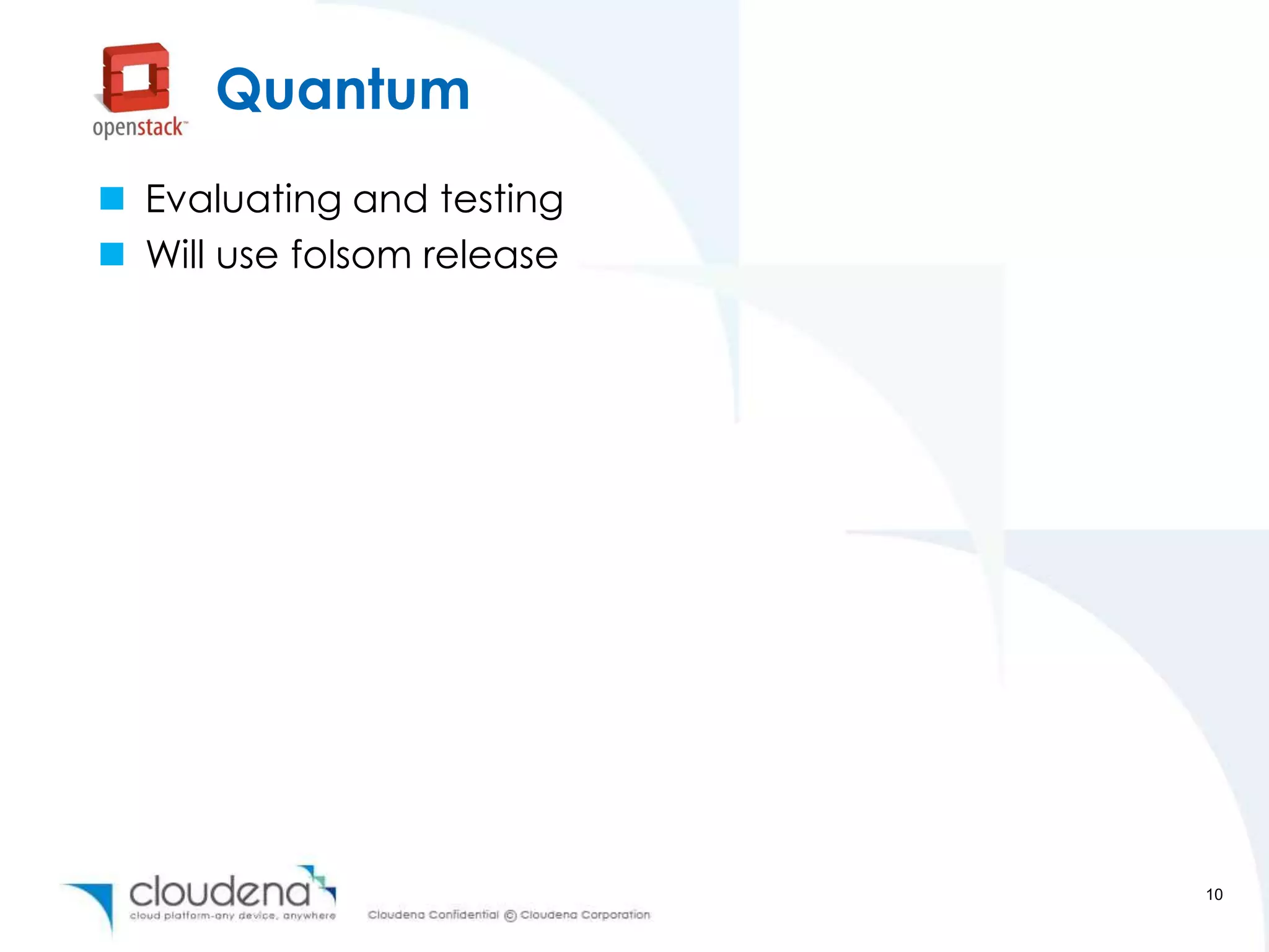 Quantum
 Evaluating and testing
 Will use folsom release




                            10
 