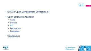 RF
• STM32 Open Development Environment
• Open Software eXpansion
• Audio
• Sensors
• RF
• Frameworks
• Ecosystem
• Conclusions
23
 