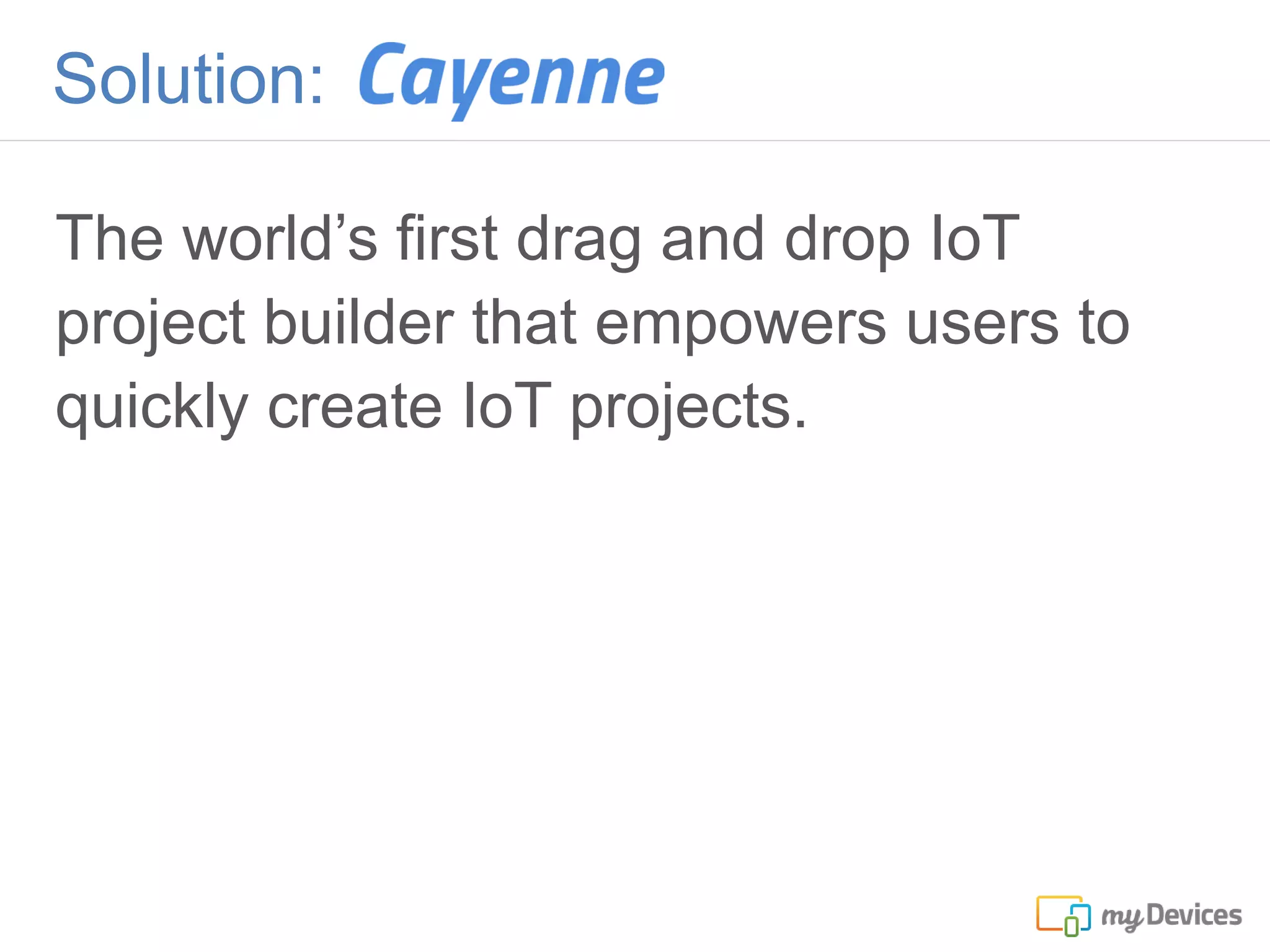 Solution:
The world’s first drag and drop IoT
project builder that empowers users to
quickly create IoT projects.
 
