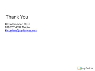 Thank You
Kevin Bromber, CEO
818.207.4334 Mobile
kbromber@mydevices.com
 