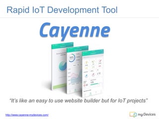 “It’s like an easy to use website builder but for IoT projects”
Rapid IoT Development Tool
http://www.cayenne-mydevices.com/
 