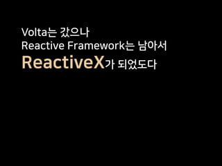 Volta는 갔으나
Reactive Framework는 남아서
ReactiveX가 되었도다
 