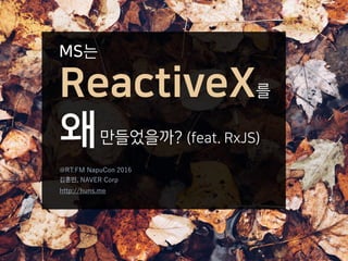 MS는
ReactiveX를
왜만들었을까? (feat. RxJS)
@RT:FM NapuCon 2016
김훈민, NAVER Corp
http://huns.me
 