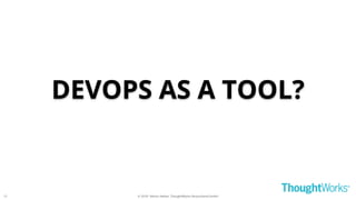 © 2018 - Moritz Heiber, ThoughtWorks Deutschland GmbH
DEVOPS AS A TOOL?
12
 