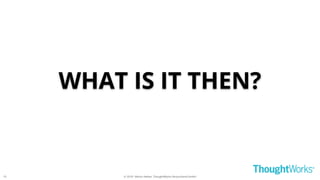 © 2018 - Moritz Heiber, ThoughtWorks Deutschland GmbH
WHAT IS IT THEN?
19
 
