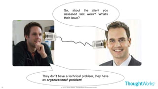 © 2018 - Moritz Heiber, ThoughtWorks Deutschland GmbH
So, about the client you
assessed last week? What’s
their issue?
They don’t have a technical problem, they have
an organizational problem!
20
 