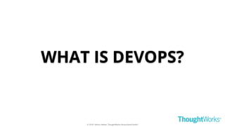 © 2018 - Moritz Heiber, ThoughtWorks Deutschland GmbH
WHAT IS DEVOPS?
 