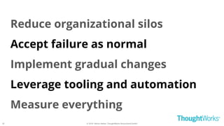 © 2018 - Moritz Heiber, ThoughtWorks Deutschland GmbH
Reduce organizational silos
Accept failure as normal
Implement gradual changes
Leverage tooling and automation
Measure everything
35
 