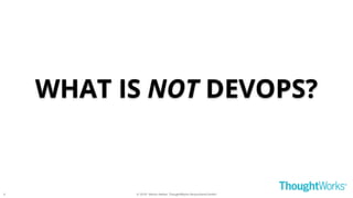 © 2018 - Moritz Heiber, ThoughtWorks Deutschland GmbH
WHAT IS NOT DEVOPS?
4
 