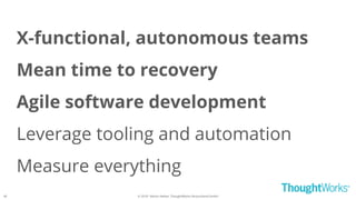 © 2018 - Moritz Heiber, ThoughtWorks Deutschland GmbH
X-functional, autonomous teams
Mean time to recovery
Agile software development
Leverage tooling and automation
Measure everything
40
 