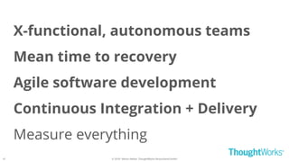 © 2018 - Moritz Heiber, ThoughtWorks Deutschland GmbH
X-functional, autonomous teams
Mean time to recovery
Agile software development
Continuous Integration + Delivery
Measure everything
41
 