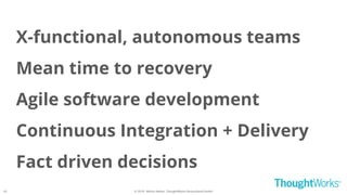 © 2018 - Moritz Heiber, ThoughtWorks Deutschland GmbH
X-functional, autonomous teams
Mean time to recovery
Agile software development
Continuous Integration + Delivery
Fact driven decisions
42
 