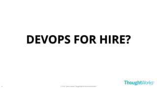 © 2018 - Moritz Heiber, ThoughtWorks Deutschland GmbH
DEVOPS FOR HIRE?
8
 