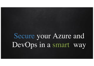Secure your Azure and
DevOps in a smart way
 