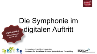 Innovation – Insights – Interaction
Referent Dr. Anneliese Breitner, AnneBreitner Consulting
Die Symphonie im
digitalen Auftritt
 