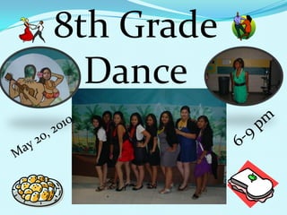 8th Grade Dance 6-9 pmMay 20, 2010