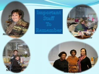 Important StaffToRememberMs. Allen Ms. WeddleMs. JeffreysMs. UnderhillMs. GrimesMs. EvansMs. Chapman