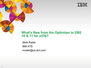 What's New from the Optimizer in DB2
10 & 11 for z/OS?
Mark Rader
IBM ATS
mrader@us.ibm.com

1

 