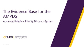 © 1977-2018 IAED
The Evidence Base for the
AMPDS
Advanced Medical Priority Dispatch System
 
