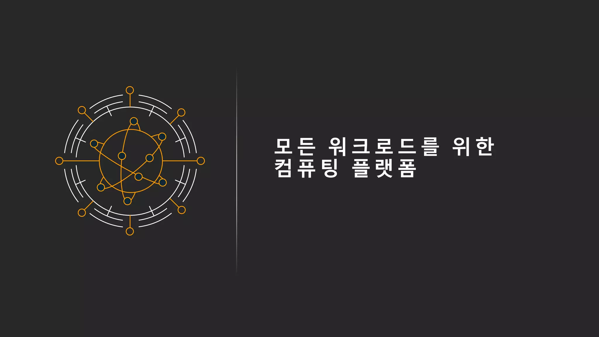 모 든 워 크 로 드 를 위 한
컴 퓨 팅 플 랫 폼
 