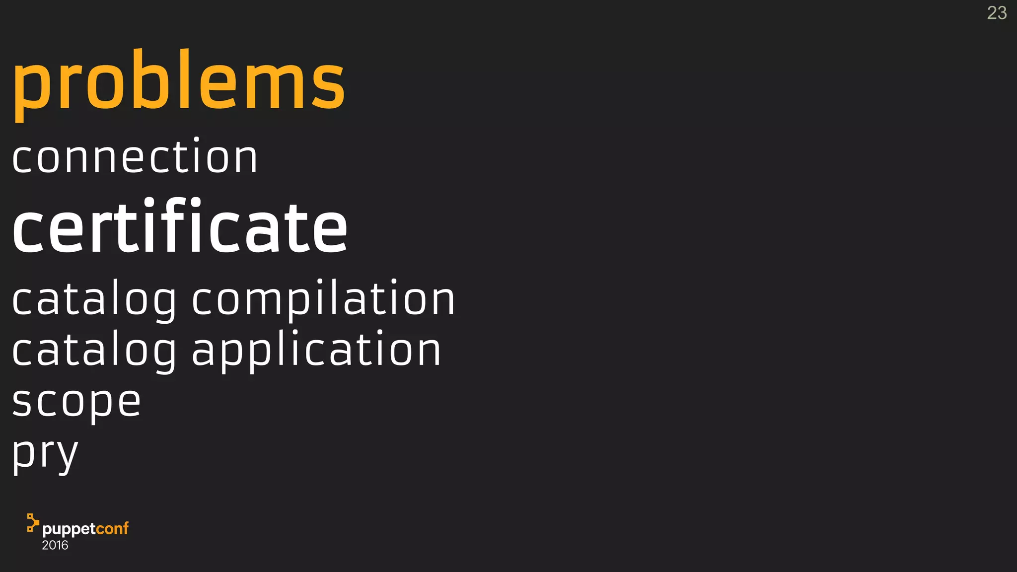 problems
connection
certificate
catalog compilation
catalog application
scope
pry
23
 