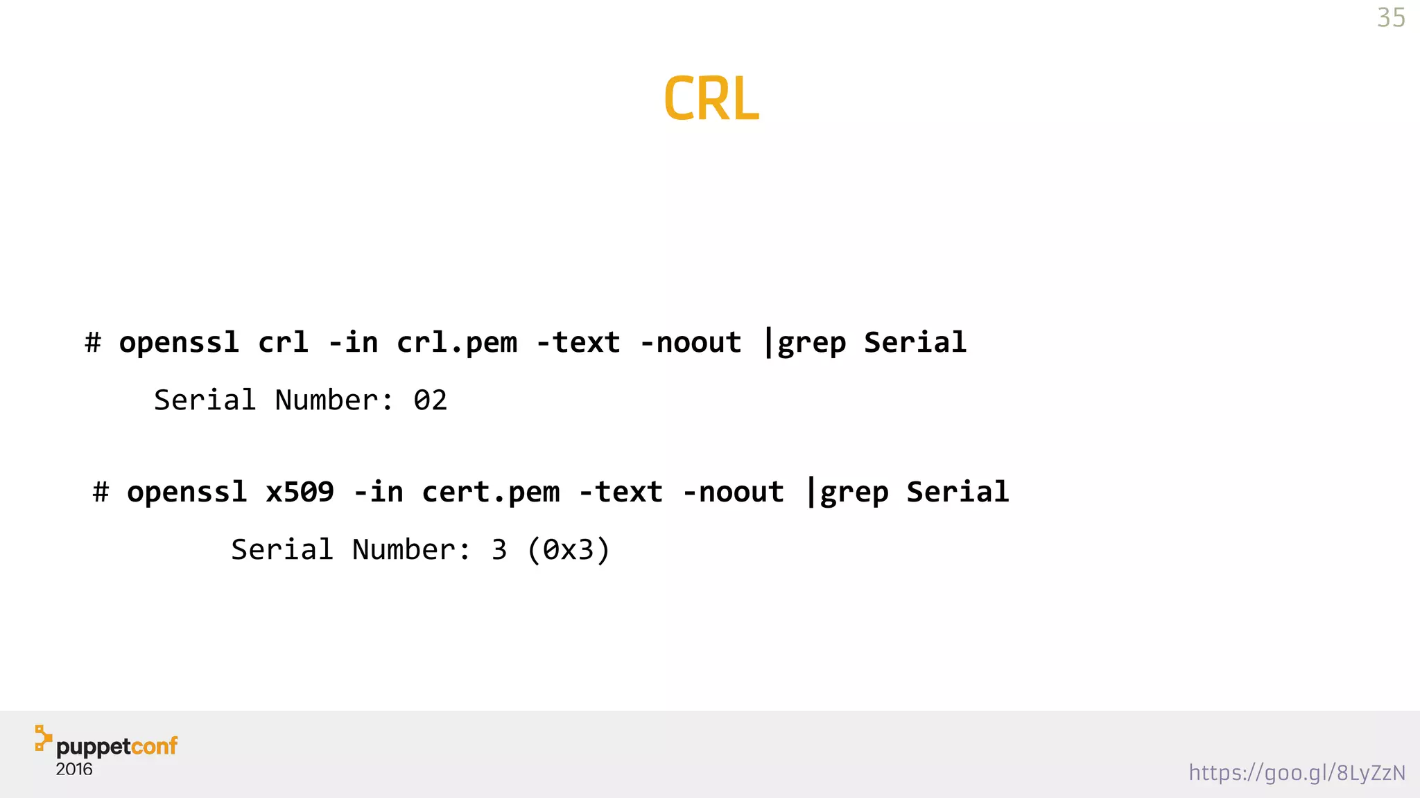 https://goo.gl/8LyZzN
CRL
# openssl crl -in crl.pem -text -noout |grep Serial
Serial Number: 02
# openssl x509 -in cert.pem -text -noout |grep Serial
Serial Number: 3 (0x3)
35
 