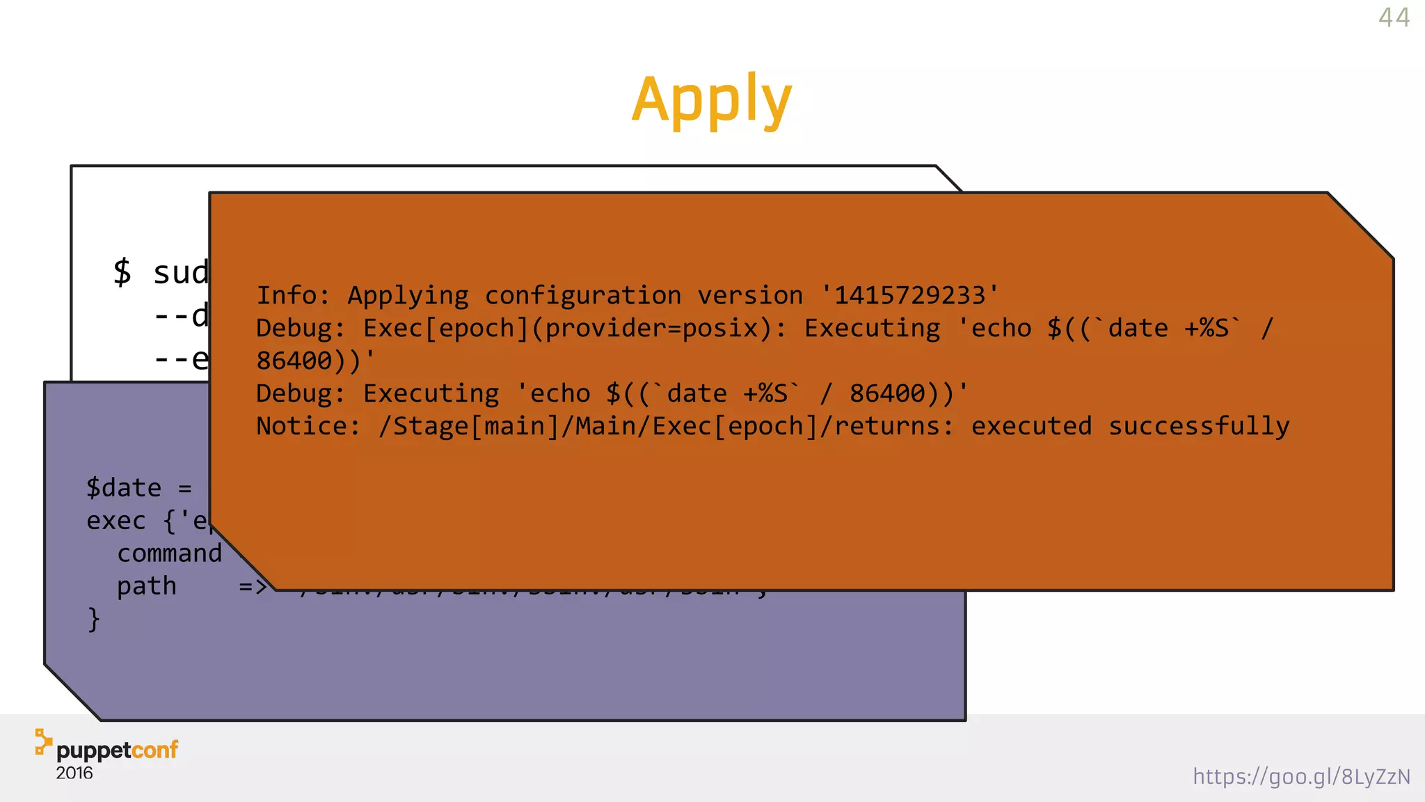 https://goo.gl/8LyZzN
Apply
$ sudo puppet apply 
--debug --trace 
--environment sandbox code.pp
$date = "+%S"
exec {'epoch':
command => "echo $((`date $date` / 86400))",
path => '/bin:/usr/bin:/sbin:/usr/sbin',
}
Info: Applying configuration version '1415729233'
Debug: Exec[epoch](provider=posix): Executing 'echo $((`date +%S` /
86400))'
Debug: Executing 'echo $((`date +%S` / 86400))'
Notice: /Stage[main]/Main/Exec[epoch]/returns: executed successfully
44
 