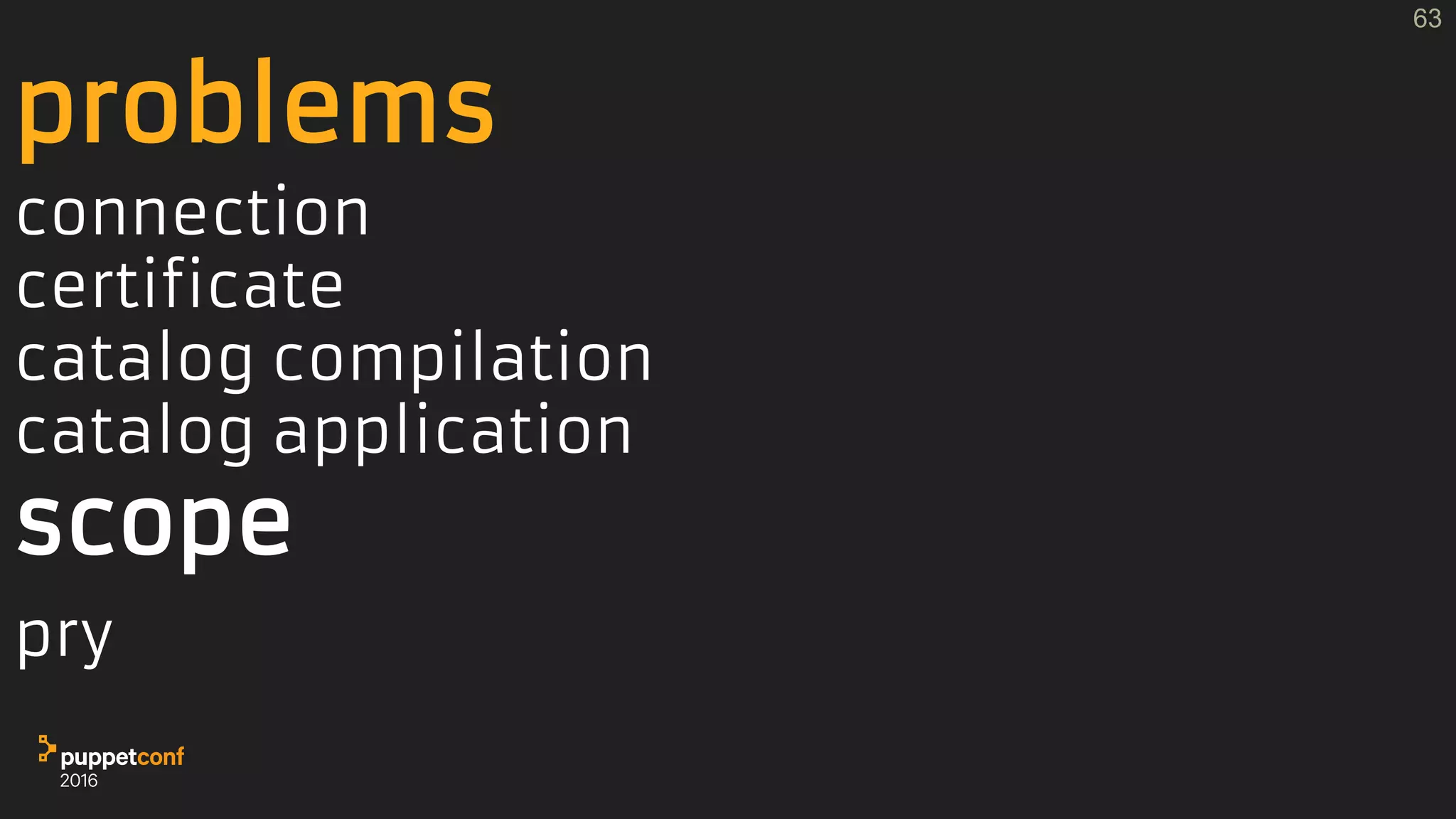 problems
connection
certificate
catalog compilation
catalog application
scope
pry
63
 