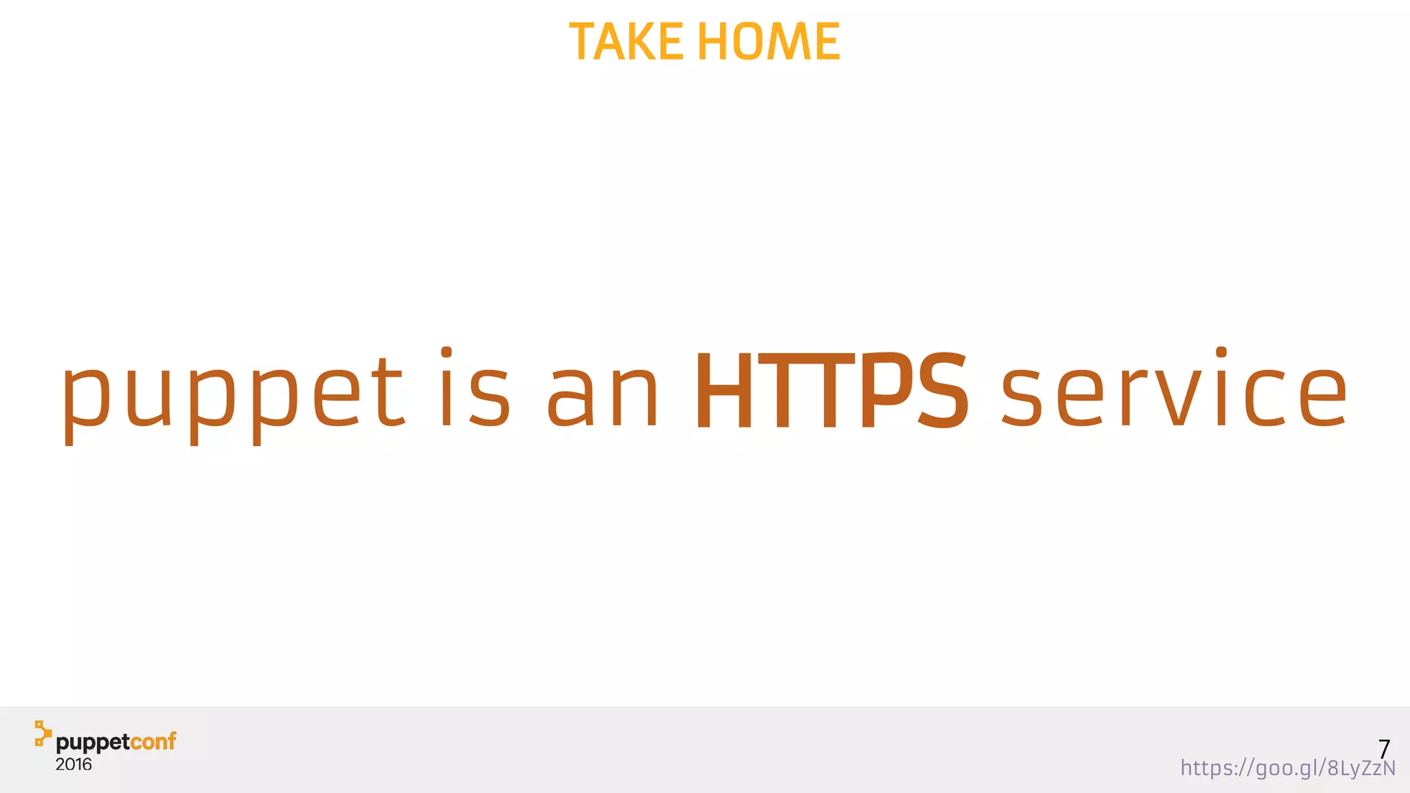 https://goo.gl/8LyZzN
TAKE HOME
puppet is an HTTPS service
7
 