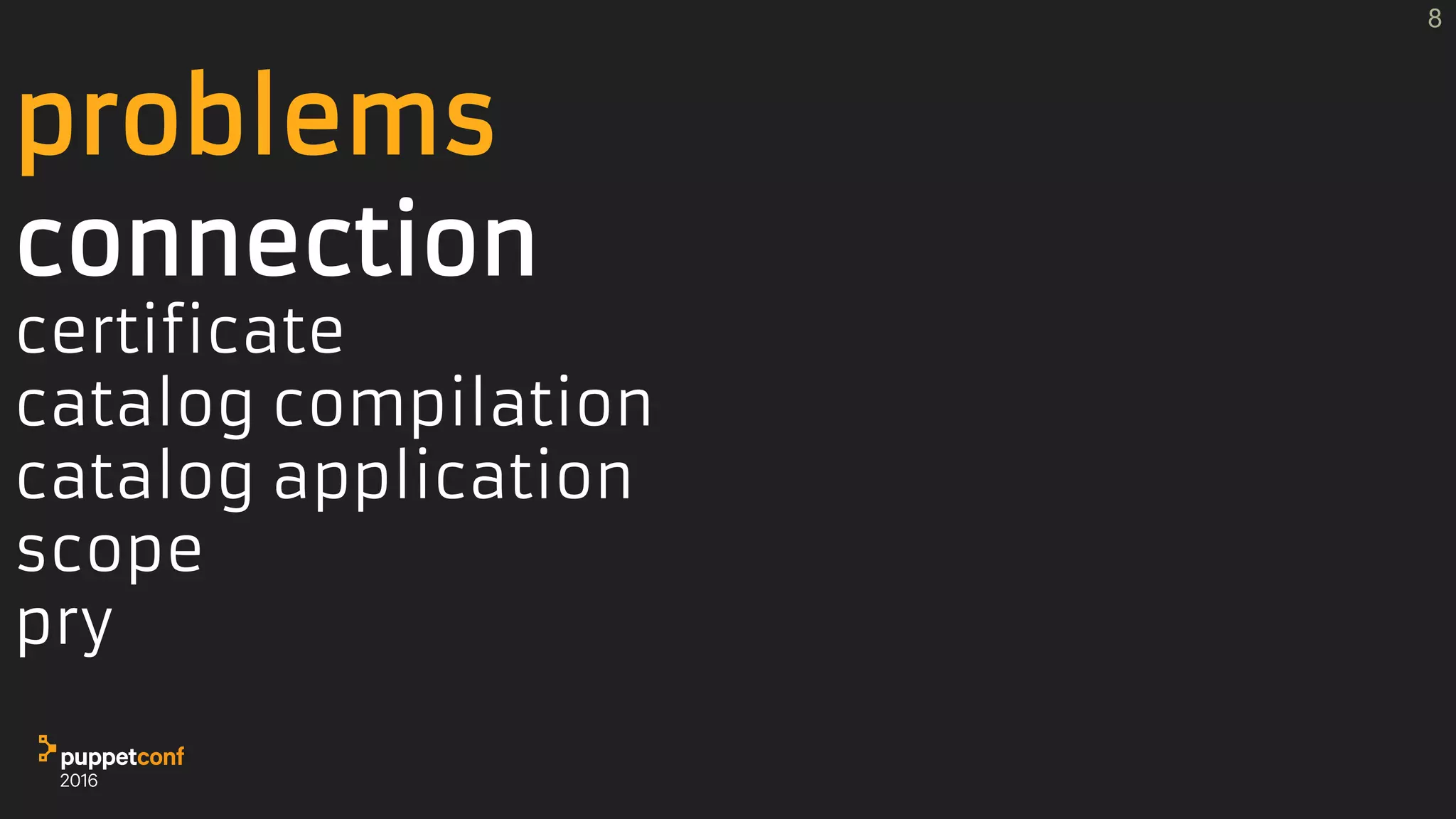 problems
connection
certificate
catalog compilation
catalog application
scope
pry
8
 