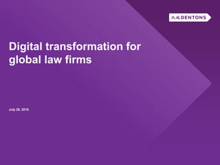 Digital transformation for
global law firms
July 28, 2016
 