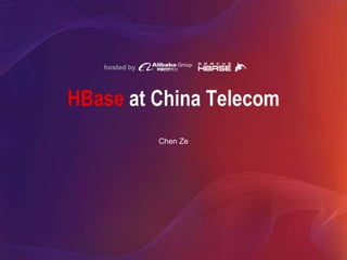 hosted by
HBase at China Telecom
Chen Ze
 