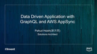 Data Driven Application with
GraphQL and AWS AppSync
Pahud Hsieh(謝洪恩)
Solutions Architect
 