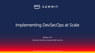 © 2018, Amazon Web Services, Inc. or its affiliates. All rights reserved.
Rebeker Choi
Solutions Architect, Amazon Web Services
Implementing DevSecOps at Scale
 