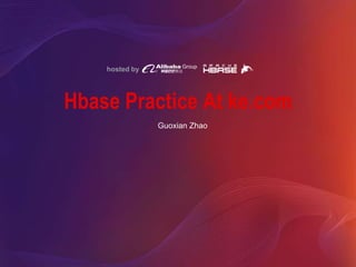 hosted by
Hbase Practice At ke.com
Guoxian Zhao
 