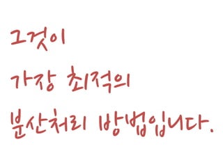 그것이
가장 최적의
분산처리 방법입니다.
 