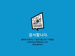 감사합니다.
클라우드연구소 / 분산기술 Lab / 하용호
    wizfromnorth@paran.com
          @yonghosee
 