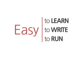 to LEARN
Easy   to WRITE
       to RUN
 