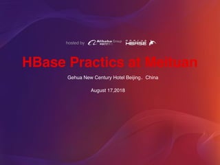 hosted by
HBase Practics at Meituan
Gehua New Century Hotel Beijing，China
August 17,2018
 