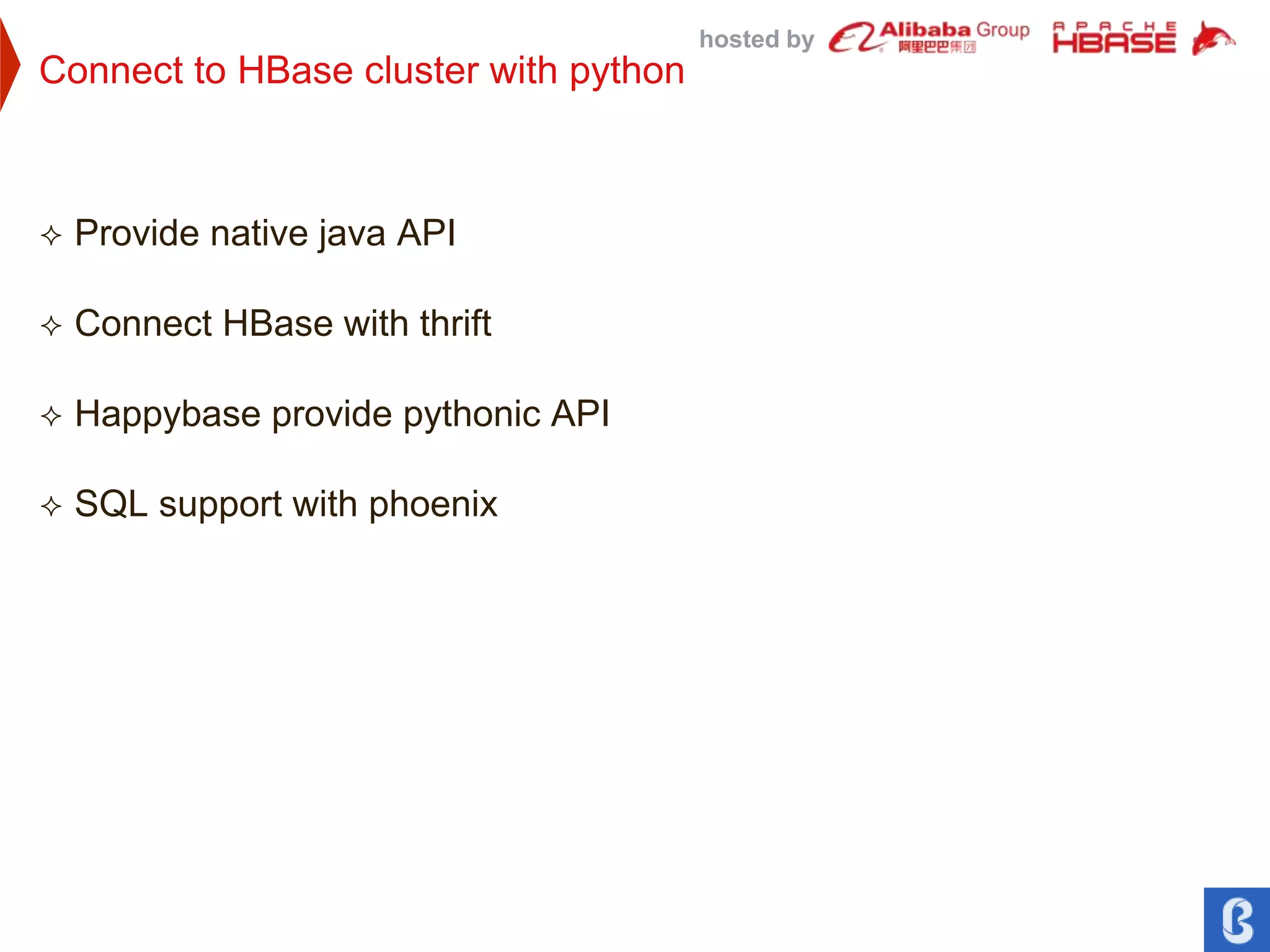 hosted by
Connect to HBase cluster with python
 Provide native java API
 Connect HBase with thrift
 Happybase provide pythonic API
 SQL support with phoenix
 
